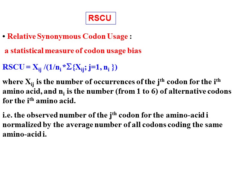 RSCU • Relative Synonymous Codon Usage :  a statistical measure of codon usage